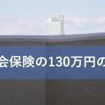 社会保険の130万円の壁！被扶養者が個人事業主ならどうなる？